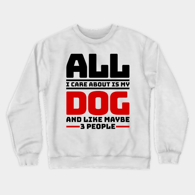 All I care about is my dog and like maybe 3 people Crewneck Sweatshirt by colorsplash